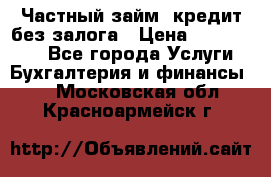 Частный займ, кредит без залога › Цена ­ 1 500 000 - Все города Услуги » Бухгалтерия и финансы   . Московская обл.,Красноармейск г.